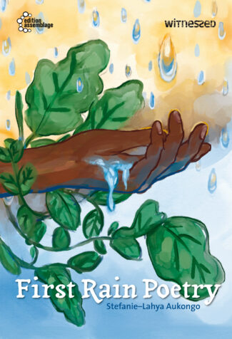 Illustration eines ausgestreckten Arms, auf den Regentropfen fallen; umgeben von grünen Pflanzenblättern vor einem gelb-blauen Hintergrund; unten der Titel „First Rain Poetry“ und der Name Stefanie-Lahya Aukongo.