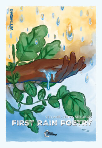 Illustration eines ausgestreckten Arms, auf den Regentropfen fallen; umgeben von grünen Pflanzenblättern vor einem gelb-blauen Hintergrund; unten der Titel „First Rain Poetry“ und der Name Stefanie-Lahya Aukongo.