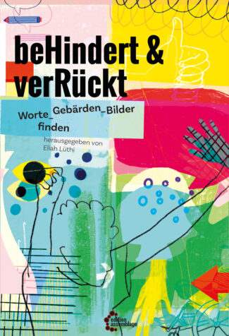 Auf dem Cover steht in schwarzen Druckbuchstaben „be_Hindert & ver_Rückt Worte_Gebärden_Bilder finden“ und kleiner darunter „herausgegeben von Eliah Lüthi.“ Über das Cover erstreckt sich eine bunte Collage. Teil der Collage sind unter anderem eine gelbe Hand, Augen, Kreise, eine Person, die beide Arme in die Luft streckt, Pfeile und ein Rollstuhl.